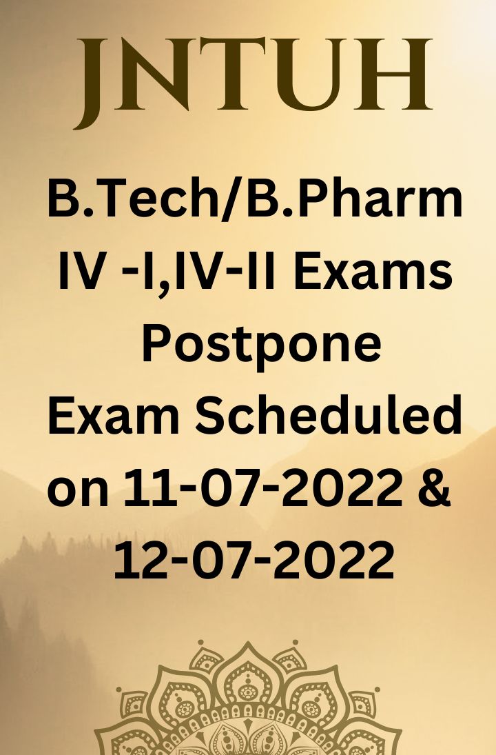 JNTUH Postponement of B.Tech / B.Pharmacy 4-1, 4-2 Exams Scheduled on 11th and 12th July, 2022